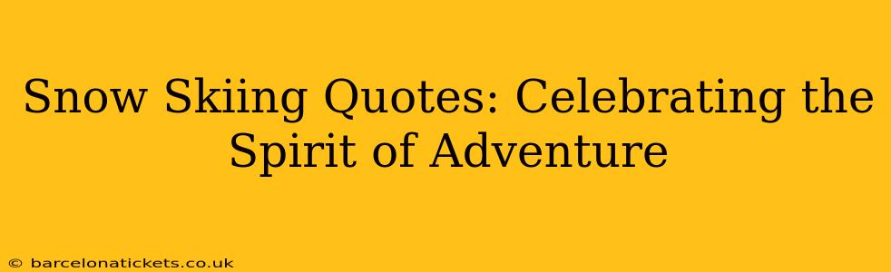 Snow Skiing Quotes: Celebrating the Spirit of Adventure