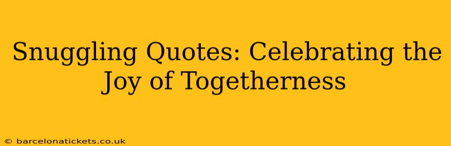 Snuggling Quotes: Celebrating the Joy of Togetherness