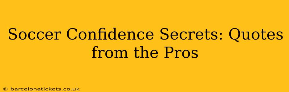 Soccer Confidence Secrets: Quotes from the Pros