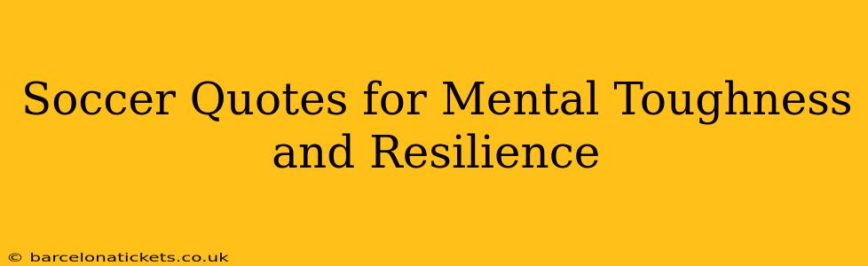 Soccer Quotes for Mental Toughness and Resilience