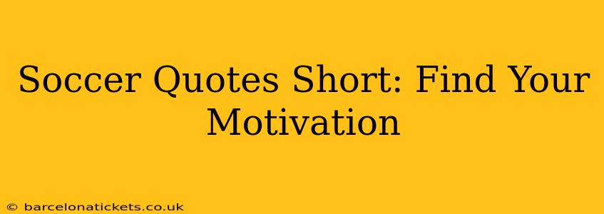 Soccer Quotes Short: Find Your Motivation