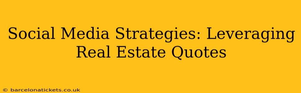 Social Media Strategies: Leveraging Real Estate Quotes