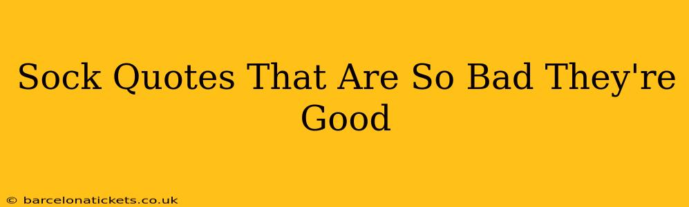 Sock Quotes That Are So Bad They're Good