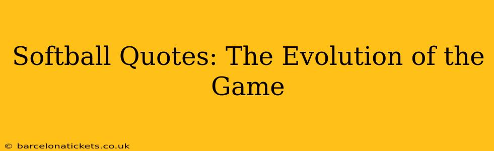 Softball Quotes: The Evolution of the Game
