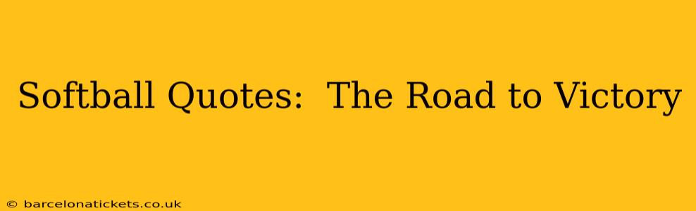 Softball Quotes:  The Road to Victory