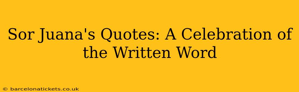 Sor Juana's Quotes: A Celebration of the Written Word