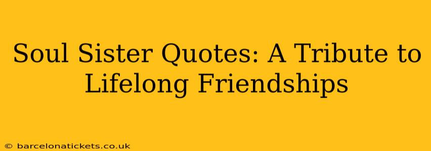 Soul Sister Quotes: A Tribute to Lifelong Friendships