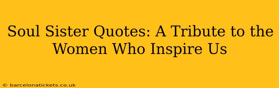 Soul Sister Quotes: A Tribute to the Women Who Inspire Us