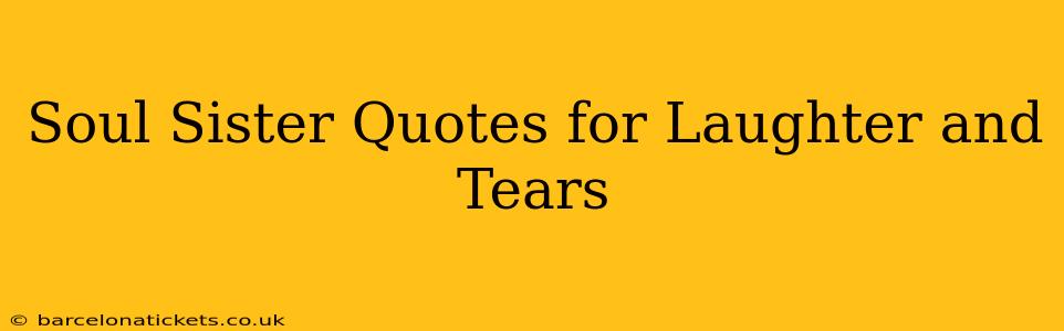 Soul Sister Quotes for Laughter and Tears