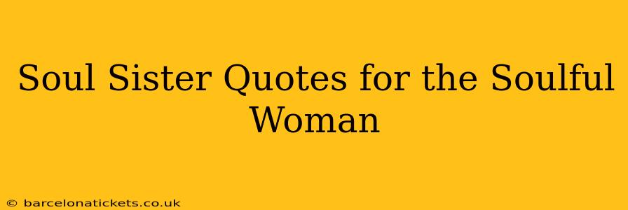 Soul Sister Quotes for the Soulful Woman