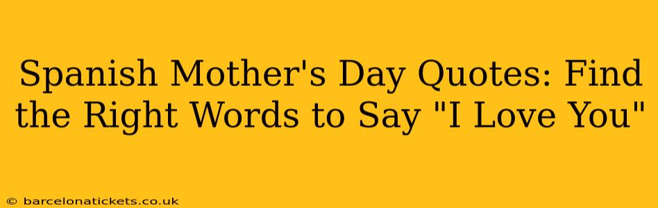 Spanish Mother's Day Quotes: Find the Right Words to Say "I Love You"
