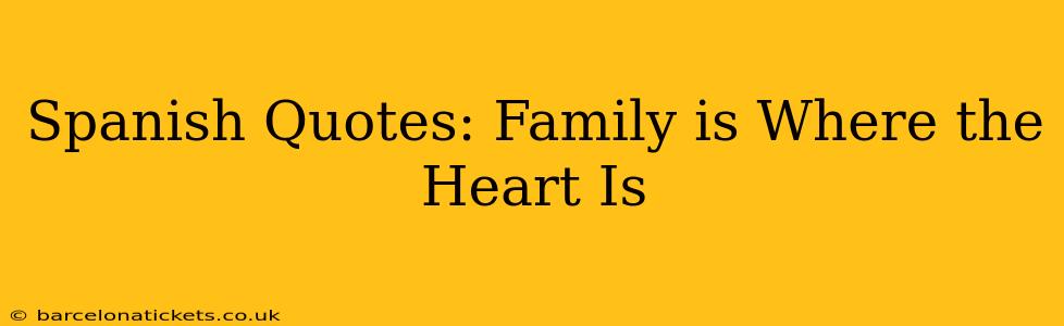 Spanish Quotes: Family is Where the Heart Is