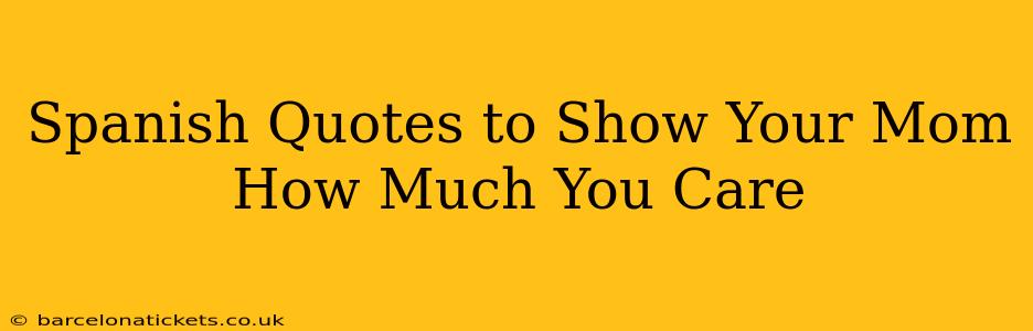Spanish Quotes to Show Your Mom How Much You Care