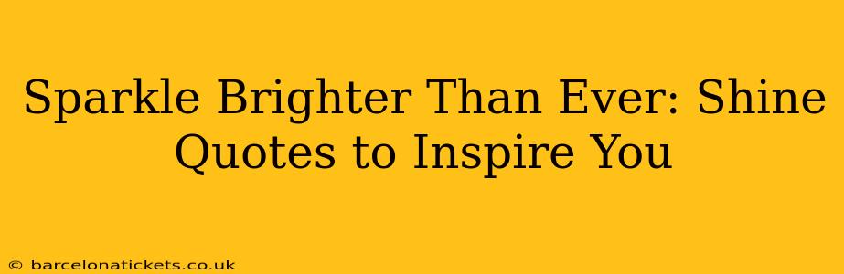Sparkle Brighter Than Ever: Shine Quotes to Inspire You