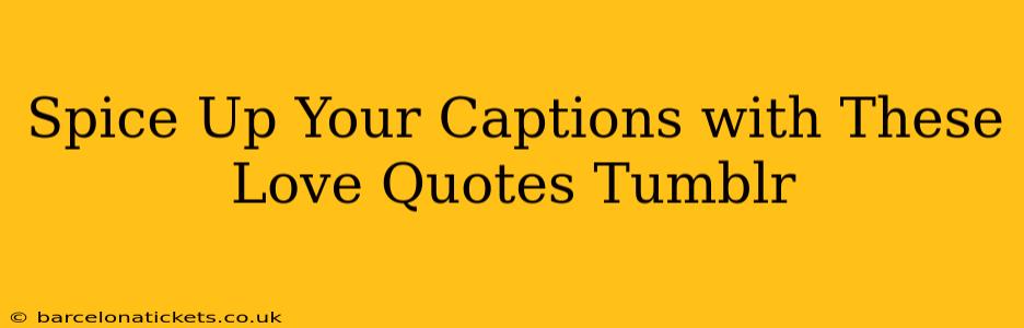 Spice Up Your Captions with These Love Quotes Tumblr