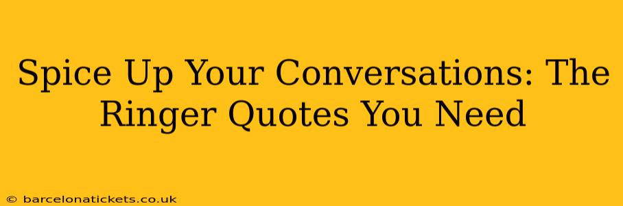 Spice Up Your Conversations: The Ringer Quotes You Need