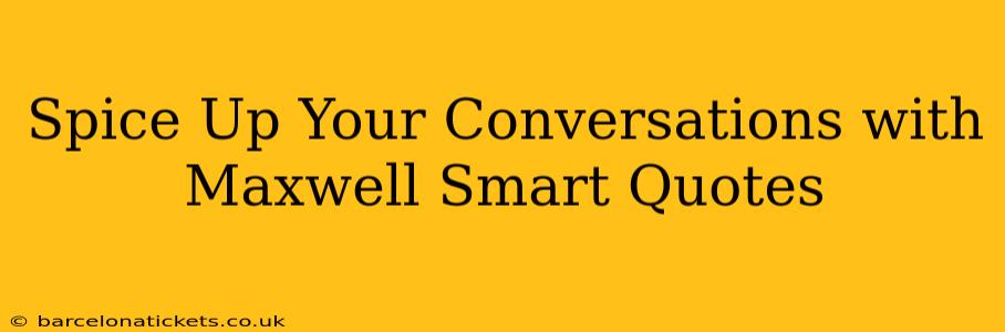 Spice Up Your Conversations with Maxwell Smart Quotes