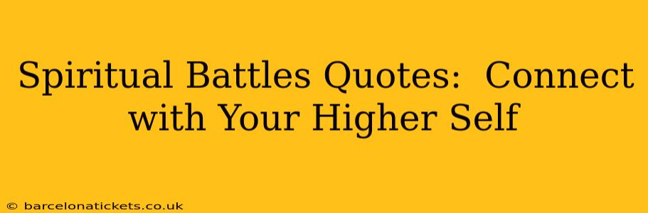 Spiritual Battles Quotes:  Connect with Your Higher Self