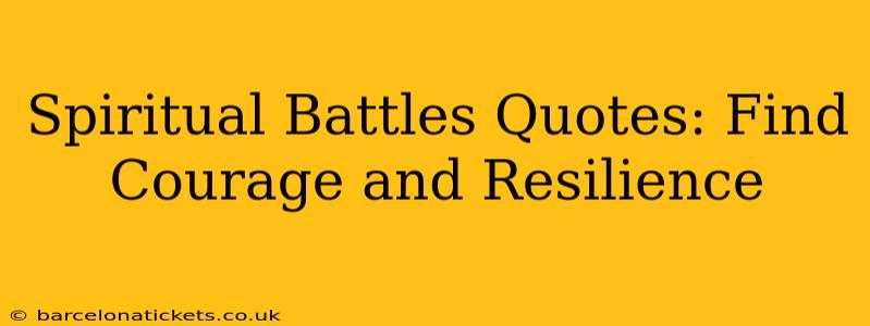 Spiritual Battles Quotes: Find Courage and Resilience