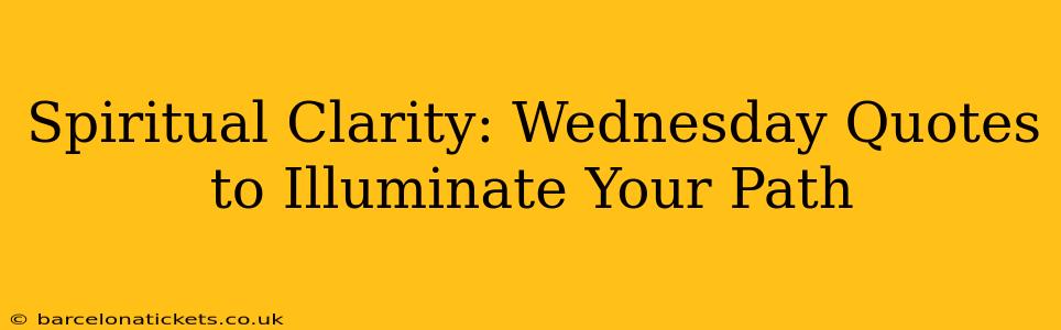 Spiritual Clarity: Wednesday Quotes to Illuminate Your Path