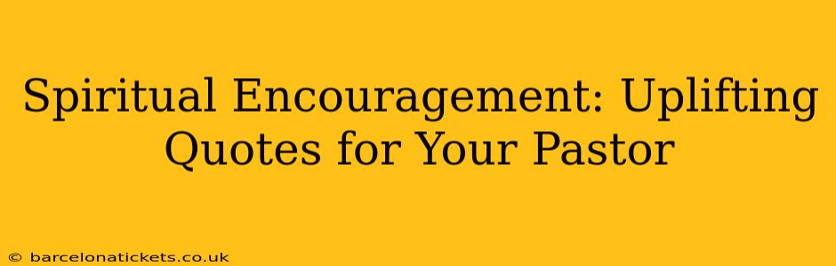 Spiritual Encouragement: Uplifting Quotes for Your Pastor
