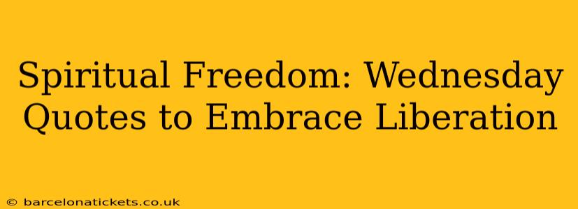 Spiritual Freedom: Wednesday Quotes to Embrace Liberation