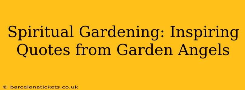 Spiritual Gardening: Inspiring Quotes from Garden Angels