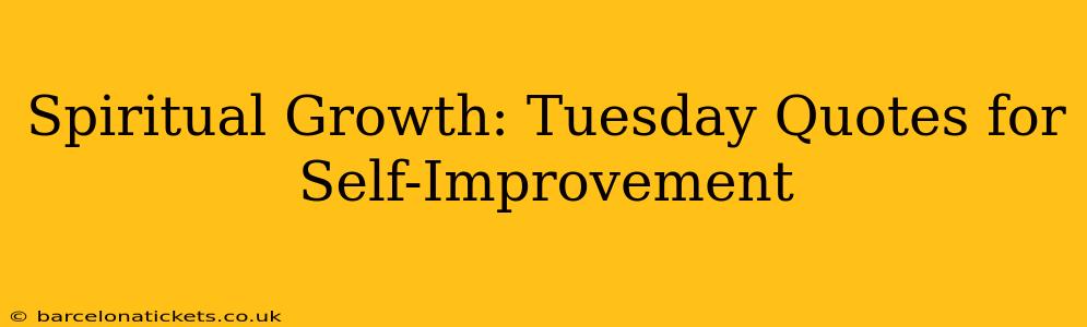 Spiritual Growth: Tuesday Quotes for Self-Improvement