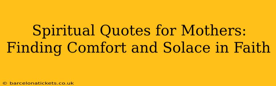 Spiritual Quotes for Mothers: Finding Comfort and Solace in Faith