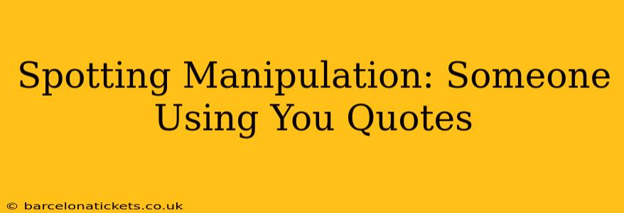 Spotting Manipulation: Someone Using You Quotes