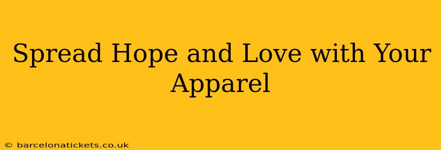 Spread Hope and Love with Your Apparel