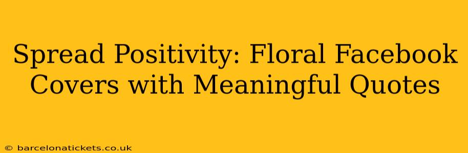 Spread Positivity: Floral Facebook Covers with Meaningful Quotes