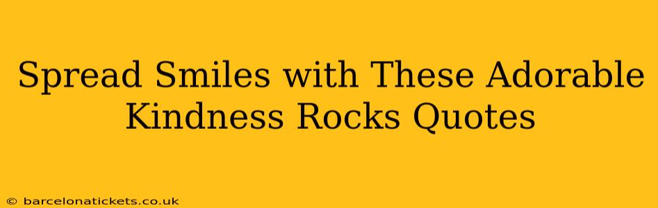Spread Smiles with These Adorable Kindness Rocks Quotes