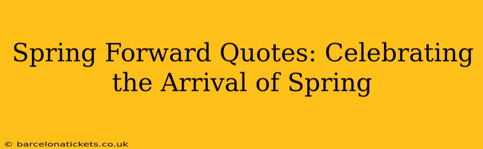 Spring Forward Quotes: Celebrating the Arrival of Spring