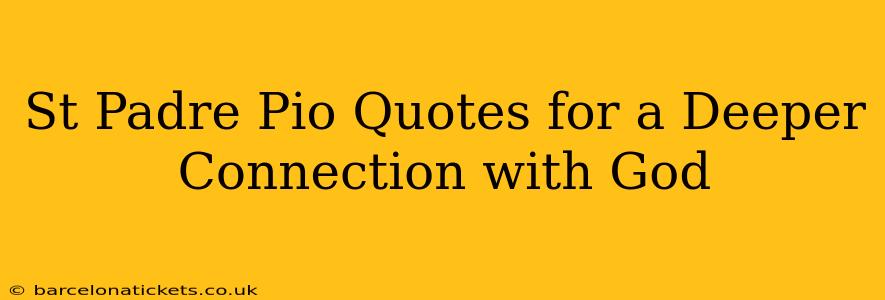 St Padre Pio Quotes for a Deeper Connection with God