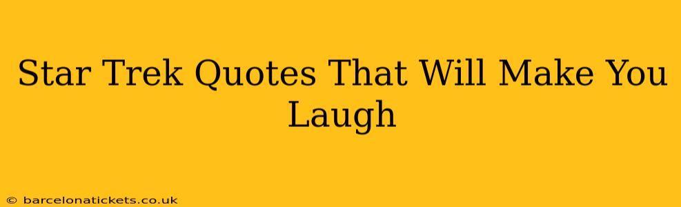 Star Trek Quotes That Will Make You Laugh