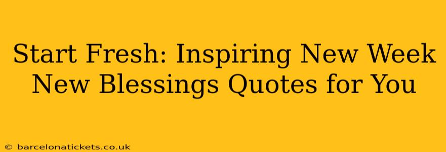 Start Fresh: Inspiring New Week New Blessings Quotes for You