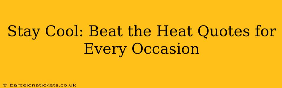 Stay Cool: Beat the Heat Quotes for Every Occasion