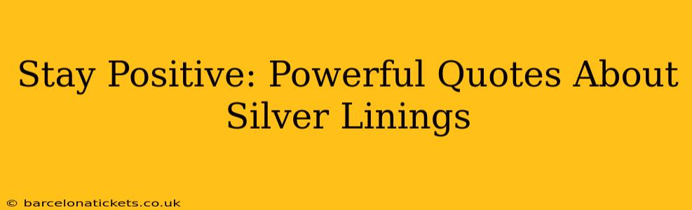 Stay Positive: Powerful Quotes About Silver Linings