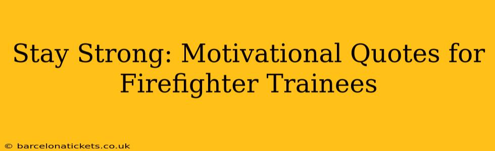 Stay Strong: Motivational Quotes for Firefighter Trainees