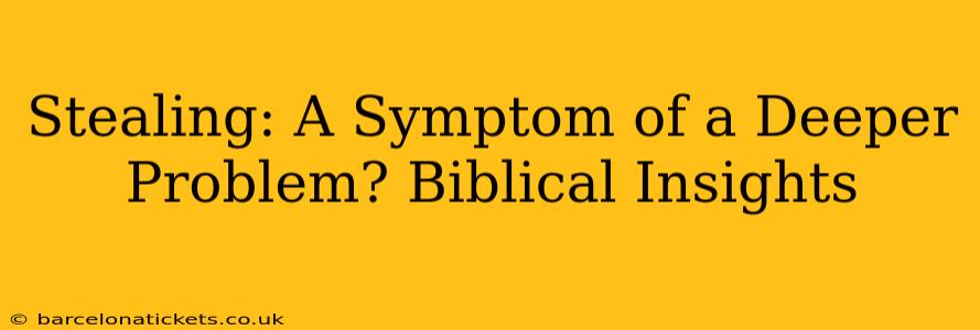 Stealing: A Symptom of a Deeper Problem? Biblical Insights