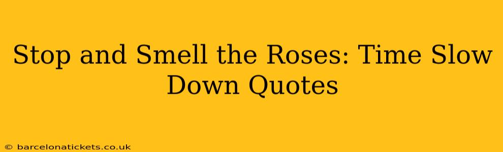 Stop and Smell the Roses: Time Slow Down Quotes