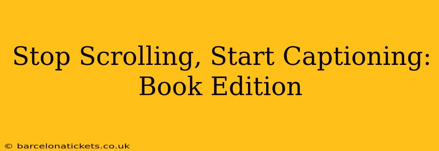 Stop Scrolling, Start Captioning: Book Edition