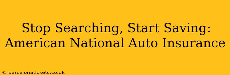 Stop Searching, Start Saving: American National Auto Insurance