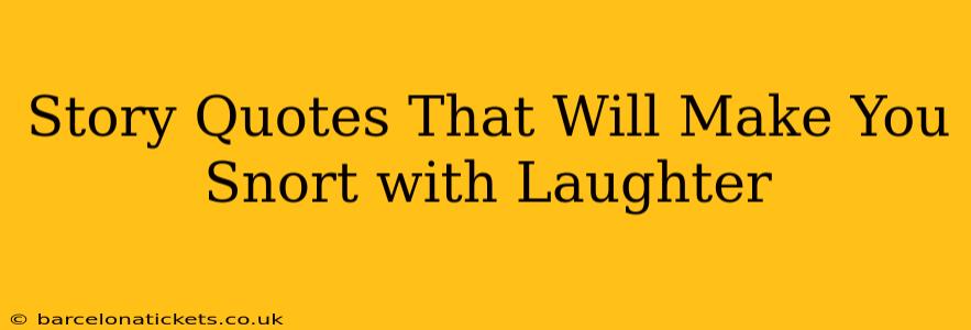 Story Quotes That Will Make You Snort with Laughter