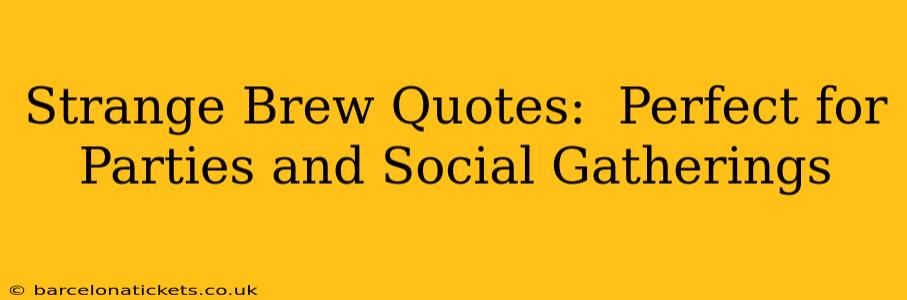 Strange Brew Quotes:  Perfect for Parties and Social Gatherings