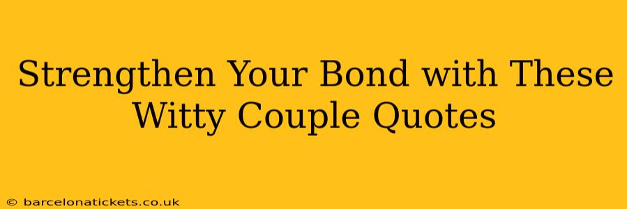 Strengthen Your Bond with These Witty Couple Quotes