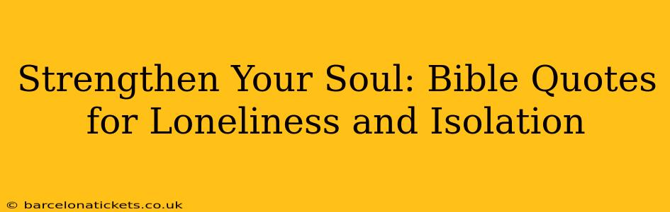 Strengthen Your Soul: Bible Quotes for Loneliness and Isolation