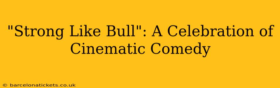 "Strong Like Bull": A Celebration of Cinematic Comedy
