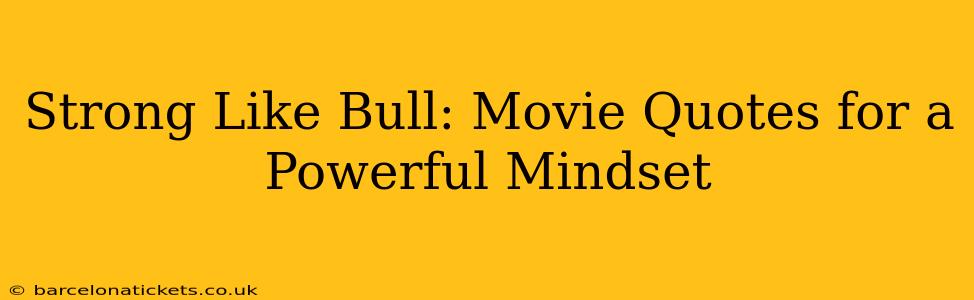 Strong Like Bull: Movie Quotes for a Powerful Mindset